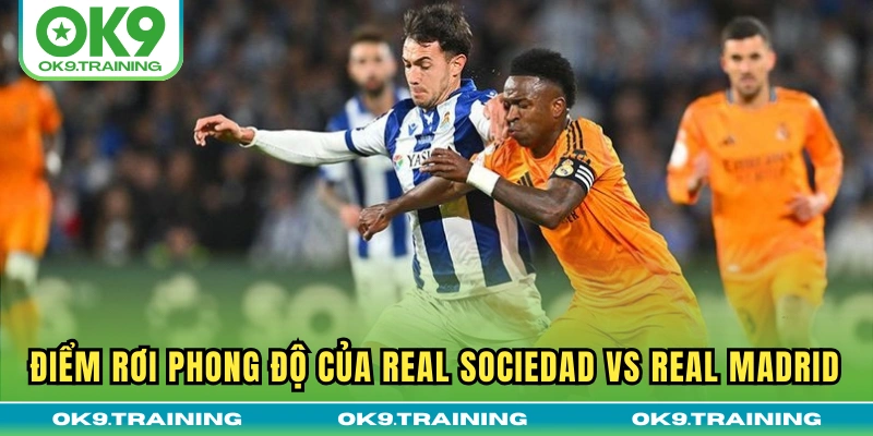 Soi Kèo Trận Đấu Real Sociedad Vs Real Madrid 21h15 13/09/25 1 Điểm rơi phong độ của Real Sociedad vs Real Madrid